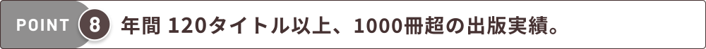 年間120タイトル以上、1000冊超の出版実績。