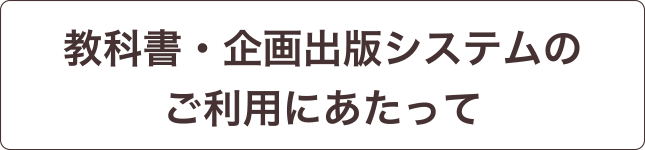 教科書・企画出版システムのご利用にあたって