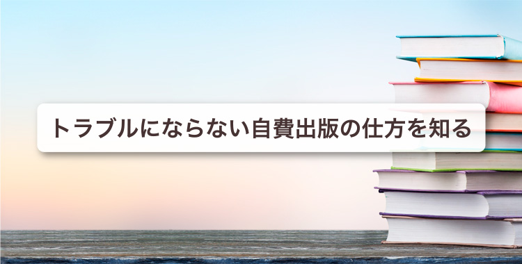 トラブルにならないための自費出版の仕方を知る